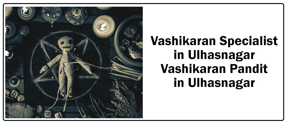 Vashikaran Specialist in Ulhasnagar | Vashikaran Pandit in Ulhasnagar