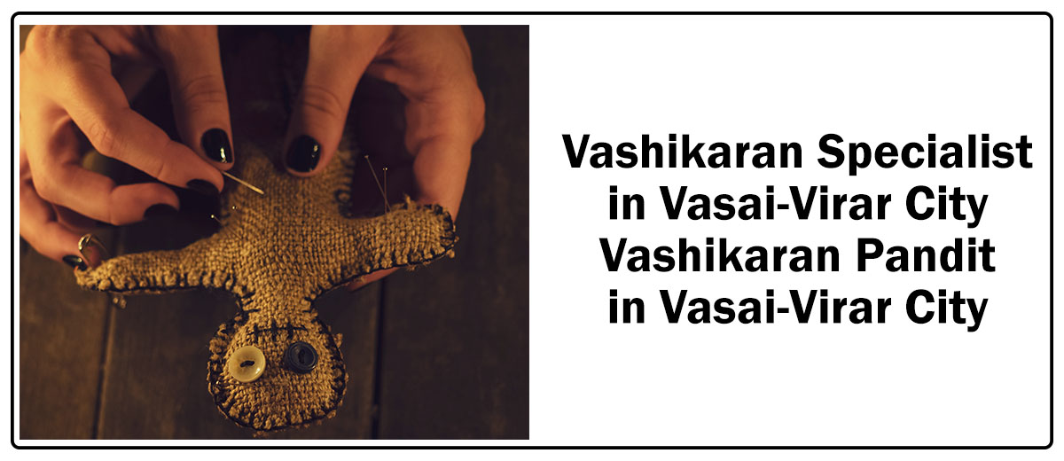 Vashikaran Specialist in Vasai-Virar City | Vashikaran Pandit in Vasai-Virar City