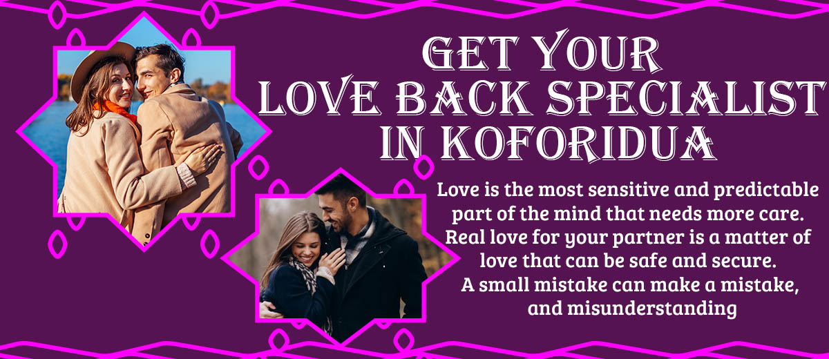 Get your love Back Specialist in Koforidua